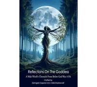 Reflections On the Goddess: A Male Witch's Chronicle from Before God Was a He