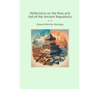 Reflections on the Rise and Fall of the Ancient Republicks