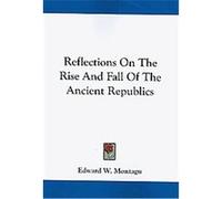 Reflections on the Rise and Fall of the Ancient Republics Edward W. Montagu (Auteur)
