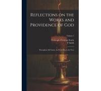 Reflections On The Works And Providence Of God: Throughout All Nature, For Every Day In The Year; Volume 1