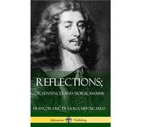 Reflections, Or, Sentences and Moral Maxims | François Duc De La Rochefoucauld François Duc De La RochefoucauldFrançois Duc De La Rochefoucauld (Auteur)