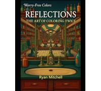 Reflections: The Art of Coloring Twice: A coloring book that features images with a new twist - reflections within reflections.