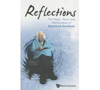 Reflections: The Magic, Music And Mathematics Of Raymond Smullyan