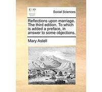 Reflections Upon Marriage. The Third Edition. To Which Is Added A Preface, In Answer To Some Objections.