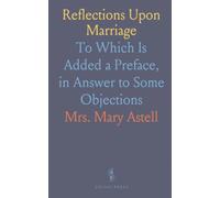 Reflections Upon Marriage: To Which Is Added a Preface, in Answer to Some Objections