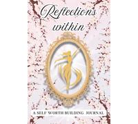 REFLECTIONS WITHIN: A SELF WORTH BUILDING JOURNAL