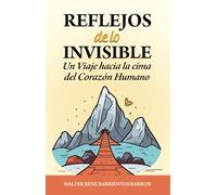 REFLEJOS DE LO INVISIBLE: Un Viaje hacia la cima del Corazón Humano