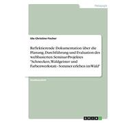 Reflektierende Dokumentation Über Die Planung, Durchführung Und Evaluation Des Webbasierten Seminar-Projektes "Schnecken, Waldgeister Und Farbenwerkstatt - Sommer Erleben Im Wald