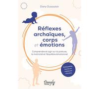 Réflexes archaïques, corps et émotions - Comprendre et agir sur la posture, la motricité et l’équilibre émotionnel - Dany Dusautoir - Dangles - broché - Guide