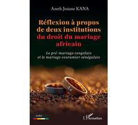 Réflexion à propos de deux institutions du droit du mariage africain Le pré-mariage congolais et le mariage coutumier sénégalais - Aneth Josiane Kana - L'harmattan - broché - Essai