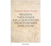 Réflexion théologique sur la question des divorcés- remariés au sein de l'Église catholique Mvondo Théophile (Auteur)