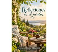 REFLEXIONES EN EL JARDIN: Pausas, recuerdos y aprendizajes para mirar la vida de otra manera