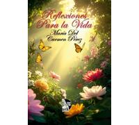 Reflexiones para la vida: Claves de amor propio y crecimiento espiritual para vivir con abundancia, soltar el miedo y alcanzar la plenitud.