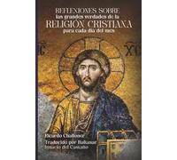 Reflexiones sobre las grandes verdades de la religión cristiana para cada día del mes