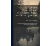 Réflexions Adressées Au Spectateur Belge, Sur Cette Question: La Versification Flamande Est Elle Susceptible Du Rythme Adopté Dans La Versification La