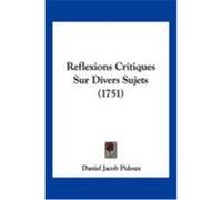Reflexions Critiques Sur Divers Sujets (1751) Pidoux, Daniel Jacob (Auteur)