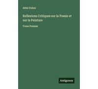 Reflexions Critiques sur la Poesie et sur la Peinture: Tome Premier