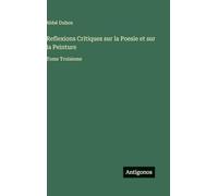 Reflexions Critiques sur la Poesie et sur la Peinture: Tome Troisieme
