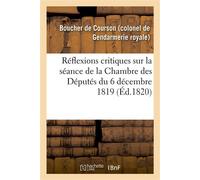 Réflexions critiques sur la séance de la Chambre des Députés du 6 décembre 1819 Objections relatives aux discours qui ont eu lieu au sujet de l'admission d'un député élu - Boucher De Courson - Hachett