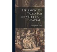 Réflexions De Talma Sur Lekain Et L'art Théâtral...