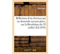Réflexions d'un électeur qui ne demande aucune place, sur la Révolution du 29 juillet Marbaud (Auteur)