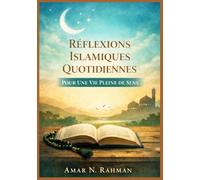 RÉFLEXIONS ISLAMIQUES QUOTIDIENNES POUR UNE VIE PLEINE DE SENS: Réflexions pratiques fondées sur la foi pour la pleine conscience, le caractère, la foi, l'intention et la croissance