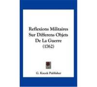 Reflexions Militaires Sur Differens Objets de La Guerre (1762) G. Knock Publisher, Knock Publisher (Auteur)