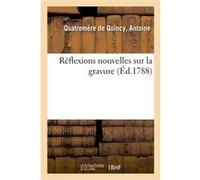 Réflexions nouvelles sur la gravure Antoine Quatremere De Quincy (Auteur)