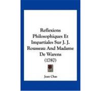 Reflexions Philosophiques Et Impartiales Sur J. J. Rousseau and Madame de Warens (1787) Chas, Jean (Auteur)