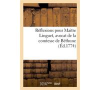 Réflexions pour Maitre Linguet, avocat de la comtesse de Béthune - Linguet - Hachette Bnf - broché - Livre