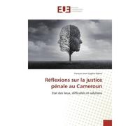Réflexions sur la justice pénale au Cameroun Etat des lieux, difficultés et solutions - François Jean - Universitaires Europeennes - broché - Livre