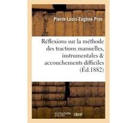Réflexions sur la méthode des tractions manuelles & instrumentales dans les accouchements difficiles - Pierre-Louis-Eugène Pros - Hachette Bnf - broché - Livre