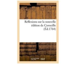 Réflexions Sur La Nouvelle Édition De Corneille - Ou Réponse À La Lettre Apologétique De Cet Ouvrage