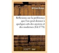 Réflexions sur la préférence que l'on peut donner à quelques arts des anciens et des modernes - Blakey - Hachette Bnf - broché - Livre