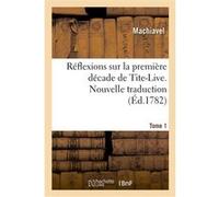 Réflexions sur la première décade de Tite-Live. Nouvelle traduction. Tome 1 Nicolas Machiavel (Auteur), Paul Pierre Joseph de Menc Saint Jérôme (Auteur)