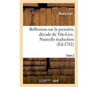 Réflexions sur la première décade de Tite-Live. Nouvelle traduction. Tome 2 Nicolas Machiavel (Auteur), Paul Pierre Joseph de Menc Saint Jérôme (Auteur)