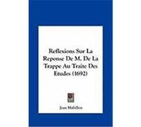 Reflexions Sur La Reponse de M. de La Trappe Au Traite Des Etudes (1692) Mabillon, Jean (Auteur)
