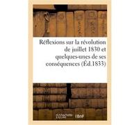 Réflexions sur la révolution de juillet 1830 et quelques-unes de ses conséquences dédiées Collectif (Auteur)