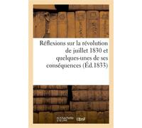 Réflexions sur la révolution de juillet 1830 et quelques-unes de ses conséquences dédiées Et adressées aux gardes nationales du royaume, par un garde national de la presqu'île du Cotentin - Collectif
