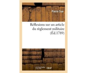 Réflexions sur l'article du règlement militaire qui établit six chirurgiens-majors Pour les six divisions de la garde nationale parisienne et le chirurgien à nommer par district - Pierre Sue - Hachett