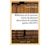 Réflexions sur le mercure, suivies de plusieurs observations de maladies guéries par ce médicament - Auguste Barbette - Hachette Bnf - broché - Livre
