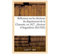 Réflexions Sur Les Élections Du Département De La Charente, En 1827, Par Un Électeur D'angoulême