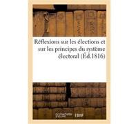 Réflexions sur les élections et sur les principes du système électoral, par un électeur Collectif (Auteur)