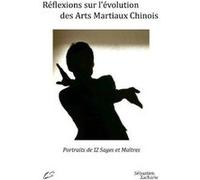 Réflexions Sur L'Évolution Des Arts Martiaux Chinois , Portraits De 12 Sages Et Maîtres Zacharie, Sebastien (Auteur)