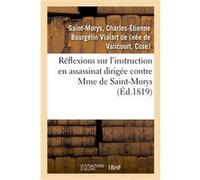 Réflexions sur l'instruction en assassinat dirigée contre Mme de Saint-Morys Charles-Étienne Bourgelin Vialart de Saint-Morys (Auteur)