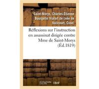 Réflexions sur l'instruction en assassinat dirigée contre Mme de Saint-Morys Et sur la lettre de M. Bellart, du 2 mars, suivies du rapport de M. Bellart à la Chambre des Pairs - Charles-Étienne Bourge