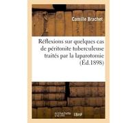 Réflexions sur quelques cas de péritonite tuberculeuse traités par la laparotomie - C. Brachet - Hachette Bnf - broché - Livre