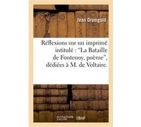 Réflexions sur un imprimé intitulé : La Bataille de Fontenoy, poème, dédiées à M. de Voltaire Jean Dromgold (Auteur)