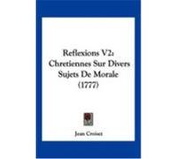 Reflexions V2: Chretiennes Sur Divers Sujets de Morale (1777) Croiset, Jean (Auteur)