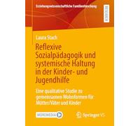 Reflexive Sozialpädagogik und systemische Haltung in der Kinder- und Jugendhilfe: Eine qualitative Studie zu gemeinsamen Wohnformen für Mütter/Väter und Kinder
